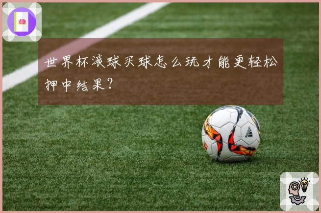 世界杯滚球买球怎么玩才能更轻松押中结果？